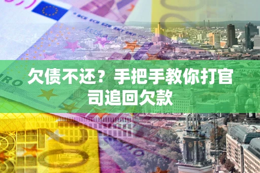 武汉欠债不还？手把手教你打官司追回欠款