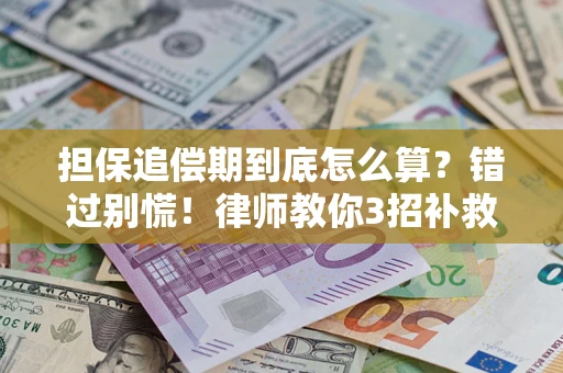 武汉担保追偿期到底怎么算？错过别慌！律师教你3招补救