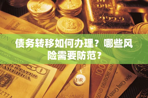 武汉债务转移如何办理？哪些风险需要防范？