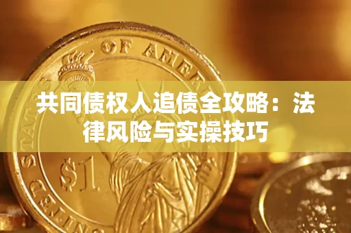 武汉共同债权人追债全攻略：法律风险与实操技巧