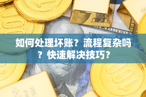 武汉如何处理坏账？流程复杂吗？快速解决技巧？