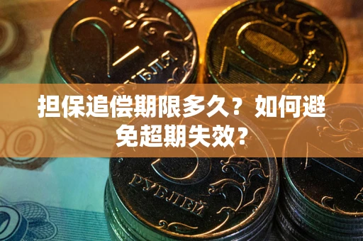 武汉担保追偿期限多久?如何避免超期失效? 武汉担保追偿期限多久?如何避免超期失效?