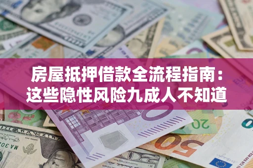 武汉房屋抵押借款全流程指南：这些隐性风险九成人不知道