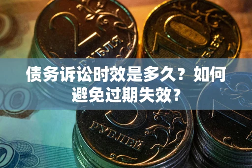 武汉债务诉讼时效是多久？如何避免过期失效？