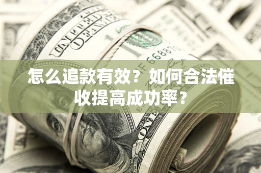 武汉怎么追款有效？如何合法催收提高成功率？