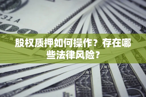 武汉股权质押如何操作？存在哪些法律风险？