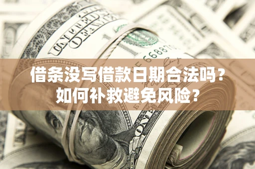 武汉借条没写借款日期合法吗？如何补救避免风险？