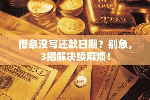 武汉借条没写还款日期？别急，3招解决续麻烦！