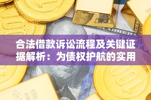 武汉合法借款诉讼流程及关键证据解析：为债权护航的实用指南