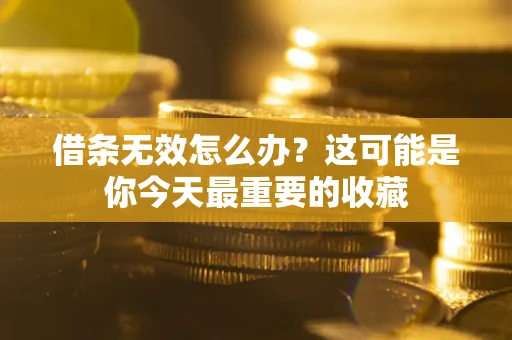 武汉借条无效怎么办？这可能是你今天最重要的收藏