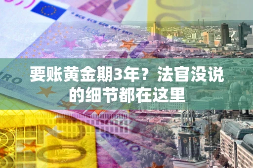 武汉要账黄金期3年？法官没说的细节都在这里