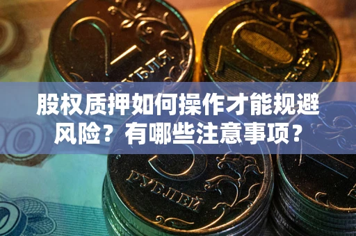 武汉股权质押如何操作才能规避风险？有哪些注意事项？