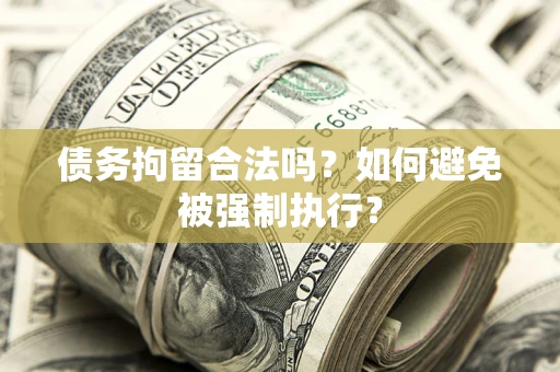武汉债务拘留合法吗？如何避免被强制执行？