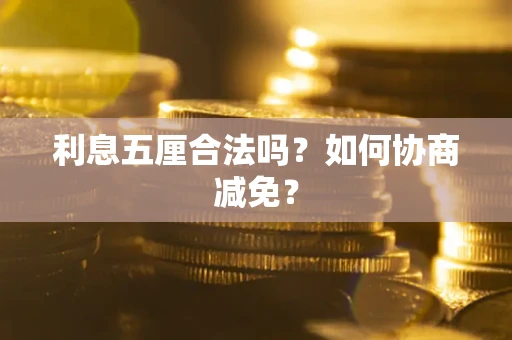 武汉利息五厘合法吗？如何协商减免？