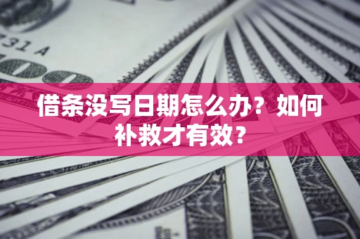 武汉借条没写日期怎么办？如何补救才有效？