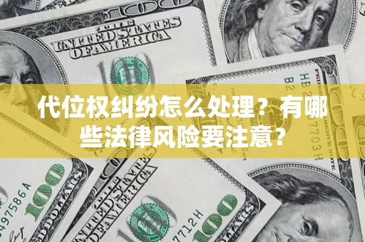 武汉代位权纠纷怎么处理？有哪些法律风险要注意？