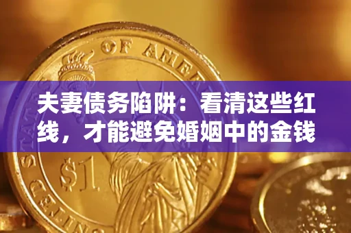武汉夫妻债务陷阱：看清这些红线，才能避免婚姻中的金钱危机