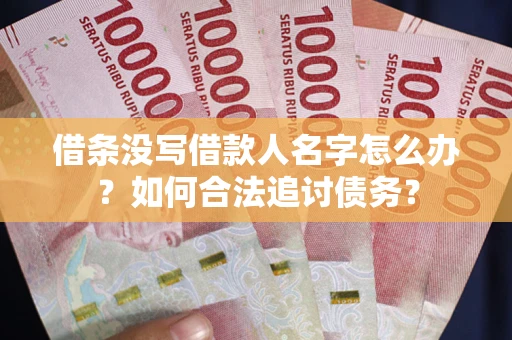 武汉借条没写借款人名字怎么办？如何合法追讨债务？