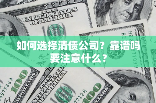 武汉如何选择清债公司？靠谱吗要注意什么？