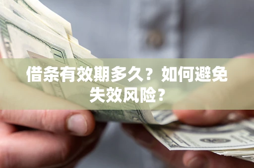 武汉借条有效期多久？如何避免失效风险？