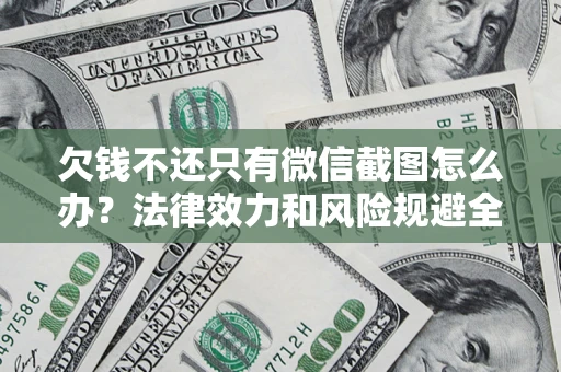 武汉欠钱不还只有微信截图怎么办？法律效力和风险规避全解析
