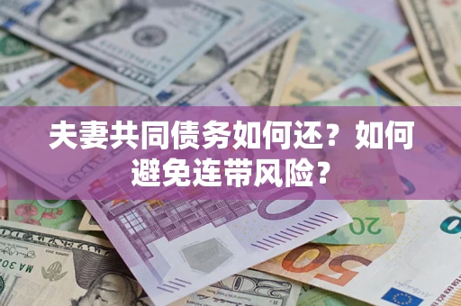 武汉夫妻共同债务如何还？如何避免连带风险？