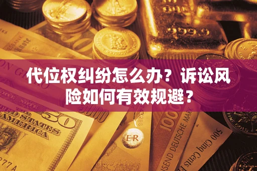 武汉代位权纠纷怎么办？诉讼风险如何有效规避？