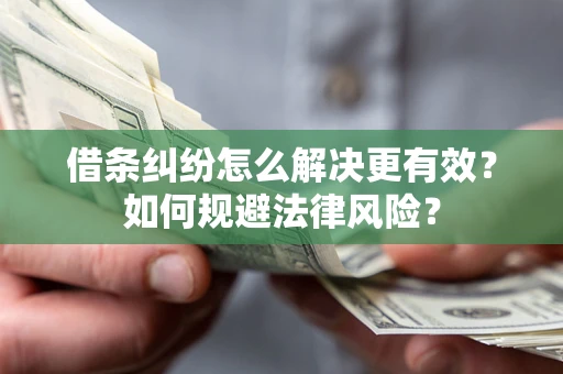 武汉借条纠纷怎么解决更有效？如何规避法律风险？