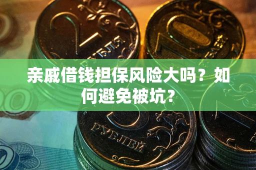 武汉亲戚借钱担保风险大吗？如何避免被坑？