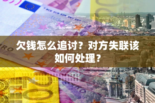 武汉欠钱怎么追讨？对方失联该如何处理？