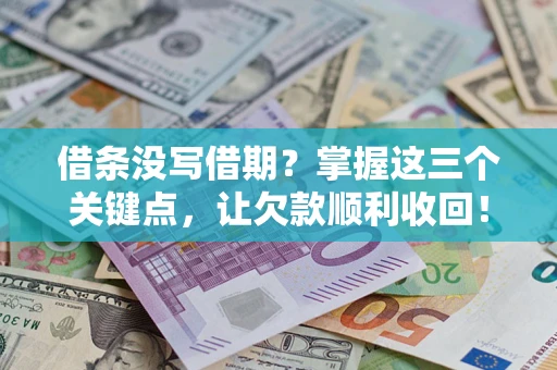 武汉借条没写借期？掌握这三个关键点，让欠款顺利收回！