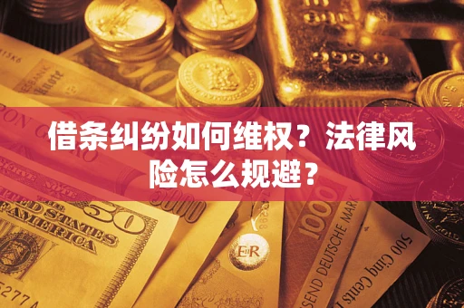 武汉借条纠纷如何维权？法律风险怎么规避？