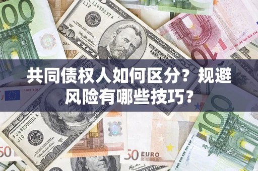 武汉共同债权人如何区分？规避风险有哪些技巧？