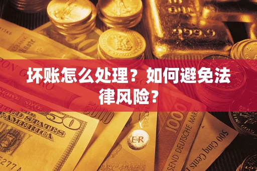 武汉坏账怎么处理？如何避免法律风险？