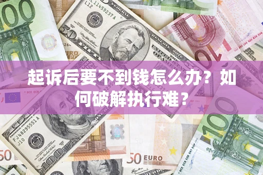 武汉起诉后要不到钱怎么办？如何破解执行难？