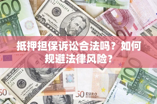 武汉抵押担保诉讼合法吗？如何规避法律风险？