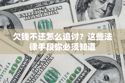 武汉欠钱不还怎么追讨？这些法律手段你必须知道