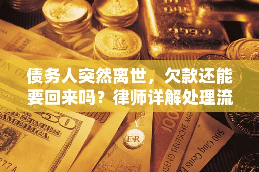 武汉债务人突然离世，欠款还能要回来吗？律师详解处理流程