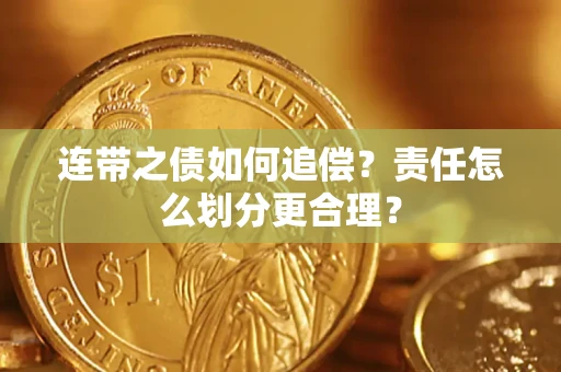 武汉连带之债如何追偿？责任怎么划分更合理？