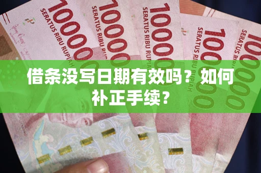 武汉借条没写日期有效吗？如何补正手续？