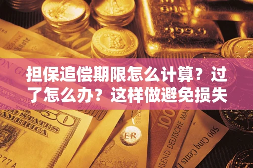 武汉担保追偿期限怎么计算？过了怎么办？这样做避免损失！