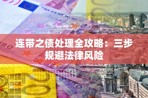 武汉连带之债处理全攻略：三步规避法律风险