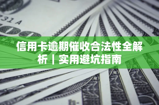 武汉信用卡逾期催收合法性全解析｜实用避坑指南