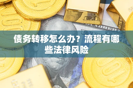 武汉债务转移怎么办？流程有哪些法律风险